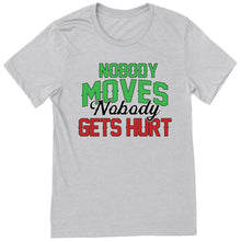 Load image into Gallery viewer, Nobody Moves, Nobody Gets Hurt T-Shirt