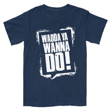 Load image into Gallery viewer, Wadda Ya Wanna Do T-Shirt