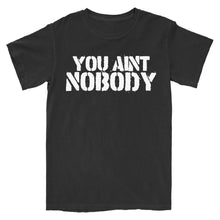 Load image into Gallery viewer, You Aint Nobody T-Shirt
