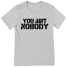 Load image into Gallery viewer, You Aint Nobody T-Shirt