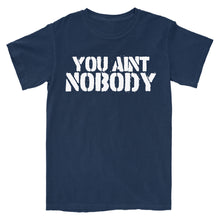 Load image into Gallery viewer, You Aint Nobody T-Shirt