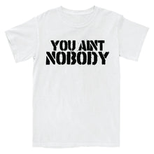 Load image into Gallery viewer, You Aint Nobody T-Shirt