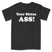 Load image into Gallery viewer, Your Sistas Ass T-Shirt