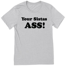 Load image into Gallery viewer, Your Sistas Ass T-Shirt