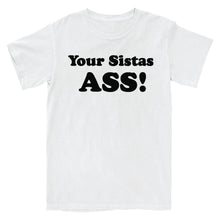 Load image into Gallery viewer, Your Sistas Ass T-Shirt