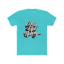 Load image into Gallery viewer, You Ain&#39;t Nobody! Graffiti Font Cotton Crew Tee
