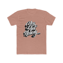 Load image into Gallery viewer, You Ain&#39;t Nobody! Graffiti Font Cotton Crew Tee
