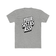 Load image into Gallery viewer, Your Sista&#39;s Ass! 3D Text Cotton Crew Tee
