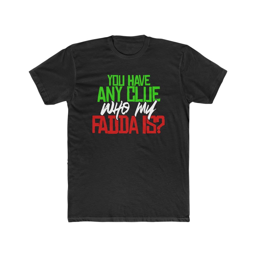 You Have Any Clue Who My Fadda Is? Italian Style Men's Cotton Crew Tee