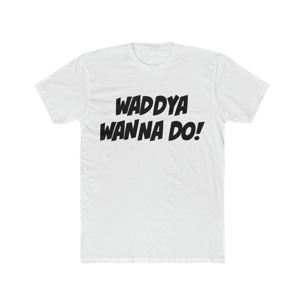 Wadda Ya Wanna Do! Black Simple Text Cotton Crew Tee