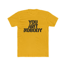 Load image into Gallery viewer, You Ain&#39;t Nobody! Block Font Cotton Crew Tee
