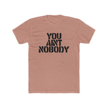 Load image into Gallery viewer, You Ain&#39;t Nobody! Block Font Cotton Crew Tee
