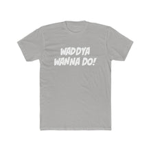 Load image into Gallery viewer, Wadda Ya Wanna Do! White Simple Text Cotton Crew Tee
