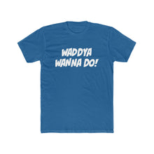 Load image into Gallery viewer, Wadda Ya Wanna Do! White Simple Text Cotton Crew Tee
