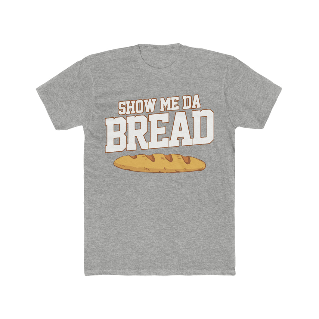 Show Me Da Bread! Block Font Cotton Crew Tee