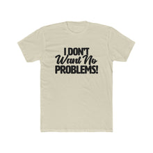Load image into Gallery viewer, I Don’t Want No Problems! Black Font Cotton Crew Tee
