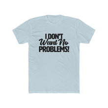 Load image into Gallery viewer, I Don’t Want No Problems! Black Font Cotton Crew Tee
