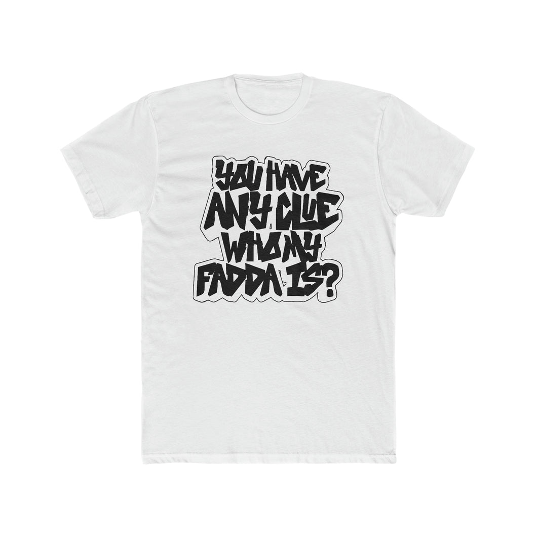 You Have Any Clue Who My Fadda Is? Black Font Cotton Crew Tee