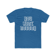 Load image into Gallery viewer, You Ain&#39;t Nobody! Slanted Graffiti Font Cotton Crew Tee
