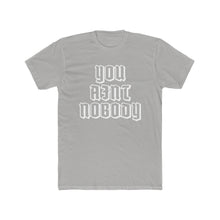 Load image into Gallery viewer, You Ain&#39;t Nobody! Slanted Graffiti Font Cotton Crew Tee
