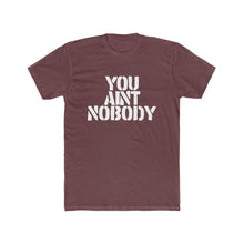 Load image into Gallery viewer, You Ain&#39;t Nobody! Block Font Black Cotton Crew Tee
