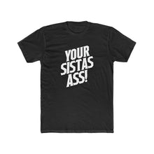 Load image into Gallery viewer, Your Sista&#39;s Ass! 3D Text Cotton Crew Tee
