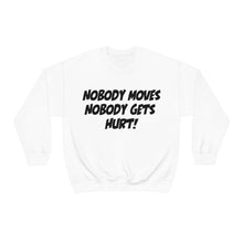 Load image into Gallery viewer, Nobody Moves, Nobody Gets Hurt! Simple Font White Heavy Blend™ Crewneck Sweatshirt
