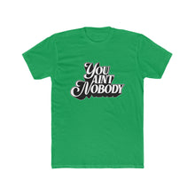 Load image into Gallery viewer, You Ain&#39;t Nobody! Bold Graffiti Font Cotton Crew Tee
