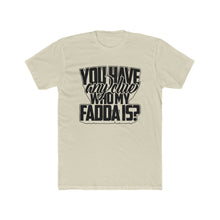 Load image into Gallery viewer, You Have Any Clue Who My Fadda Is? Black Letters Cotton Crew Tee

