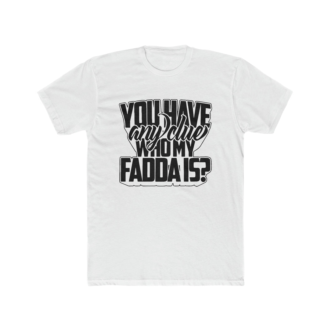 You Have Any Clue Who My Fadda Is? Black Letters Cotton Crew Tee