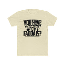 Load image into Gallery viewer, You Have Any Clue Who My Fadda Is? Black Letters Cotton Crew Tee
