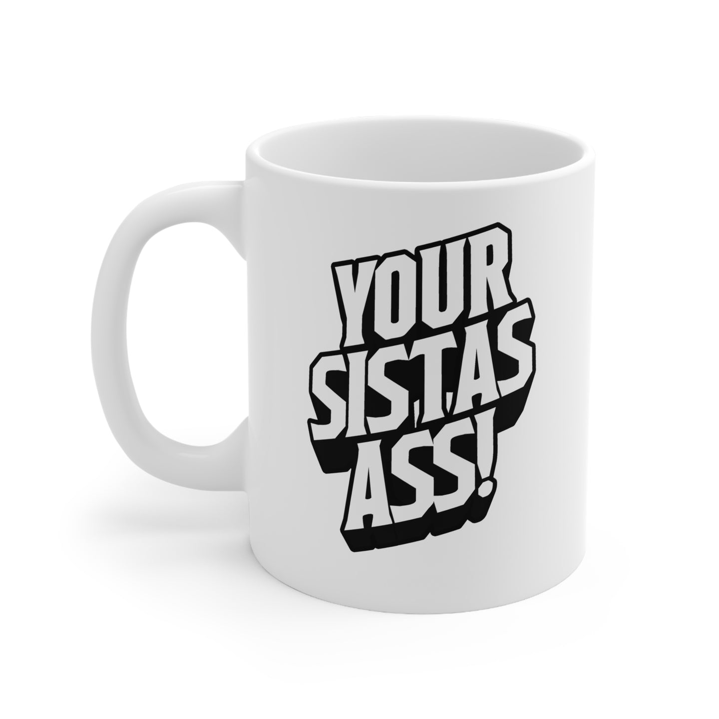 Your Sista's Ass! White Mug