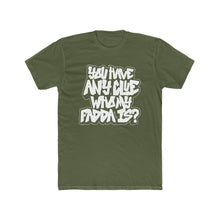 Load image into Gallery viewer, You Have Any Clue Who My Fadda Is? Graffiti Text Cotton Crew Tee
