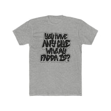Load image into Gallery viewer, You Have Any Clue Who My Fadda Is? Black Font Cotton Crew Tee
