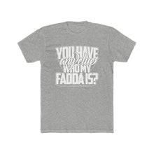 Load image into Gallery viewer, You Have Any Clue Who My Fadda Is? Bold Text Cotton Crew Tee
