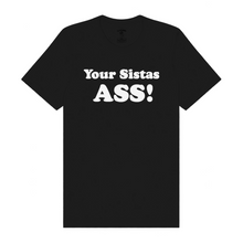 Load image into Gallery viewer, Your Sistas Ass T-Shirt
