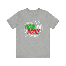 Load image into Gallery viewer, How Ya Doin! Italian Pow Font Cotton Crew Tee
