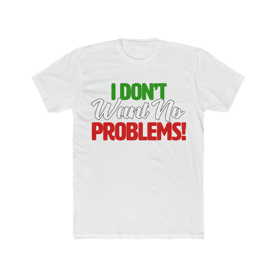I Don’t Want No Problems! Italian Black Outline Font Cotton Crew Tee