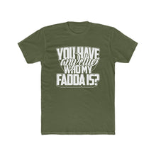 Load image into Gallery viewer, You Have Any Clue Who My Fadda Is? Bold Text Cotton Crew Tee
