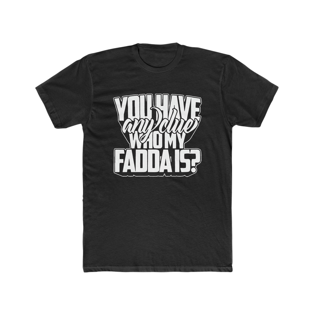 You Have Any Clue Who My Fadda Is? Bold Text Cotton Crew Tee