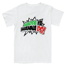 Load image into Gallery viewer, Wadda Ya Wanna Do! T-Shirt
