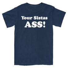 Load image into Gallery viewer, Your Sistas Ass T-Shirt
